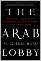 The Arab Lobby: The Invisible Alliance That Undermines America's Interests in the Middle East