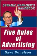 Five Rules Of Advertising: The Dynamic Managers Handbook Of Small Business Advertising