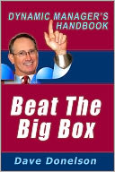 Beat The Big Box: The Dynamic Managers Handbook Of Winning The Retail Battle