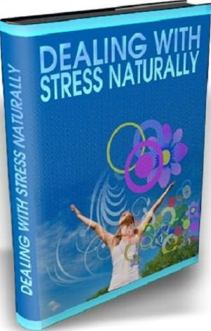 Have a Wonderful Stress-Free Life - Dealing With Stress Naturally