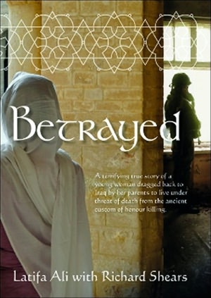 Betrayed: A Terrifying True Story of a Young Woman Dragged Back to Iraq By Her Parents to Live under Threat of Death from the Ancient Custom of Honour Killing