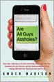 Are All Guys Assholes?: More Than 1,000 Guys in 10 Cities Reveal Why They're Not, Why They Sometimes ActLike They Are, and How Understanding Their Real Feelings Will Solve Your GuyDrama Once and For All