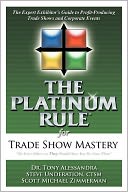 The Platinum Rule for Trade Show Mastery: The Expert Exhibitor's Guide to Profit-Producing Trade Shows & Corporate Events