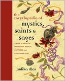 The Encyclopedia of Mystics, Saints & Sages: A Guide to Asking for Protection, Wealth, Happiness, and Everything Else!