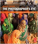 The Photographer's Eye: Composition and Design for Better Digital Photos