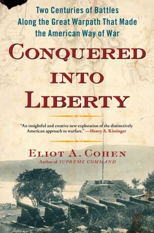 Conquered into Liberty: Two Centuries of Battles along the Great Warpath That Made the American Way of War