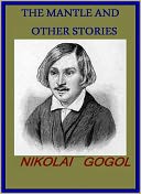 The Mantle & Other Stories: A Short Story Collection Classic By Nikolai Gogol!