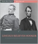 Official Records of the Union and Confederate Armies: President Lincoln Relieves General Joe Hooker of Command (Illustrated)