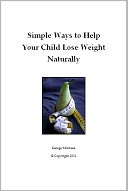 Simple Ways to Help Your Child Lose Weight Naturally: The Physical And Emotional Effects Of Childhood Obesity Can Be Devastating On A Child's Health. Adjusting Your Family's Mindset Towards Food In Order To Lose Weight Naturally Is Not That...