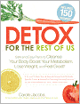 Detox for the Rest of Us: Safe and Easy Plans to Cleanse Your Body, Boost Your Metabolism, Lose Weight and Feel Great!