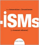 Isms: From Autoeroticism to Zoroastrianism--an Irreverent Reference