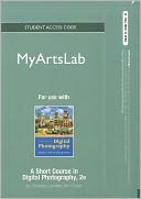 NEW MyArtsLab -- Standalone Access Card -- for A Short Course in Digital Photography