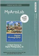 NEW MyArtsLab with Pearson eText Student Access Code Card for A Short Course in Digital Photography (standalone)