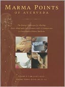 Marma Points of Ayurveda: The Energy Pathways for Healing Body, Mind and Consciousness with a Comparison to Traditional Chinese Medicine