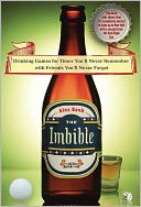 The Imbible: Drinking Games for Times You'll Never Remember with Friends You'll Never Forget