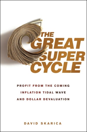 The Great Super Cycle: Profit from the Coming Inflation Tidal Wave and Dollar Devaluation
