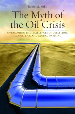 The Myth of the Oil Crisis: Overcoming the Challenges of Depletion, Geopolitics, and Global Warming