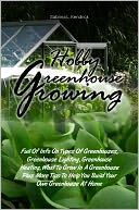 download Hobby Greenhouse Growing : Full Of Info On Types Of Greenhouses, Greenhouse Lighting, Greenhouse Heating, What To Grow In A Greenhouse Plus More Tips To Help You Build Your Own Greenhouse At Home book