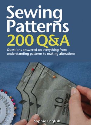 Sewing: 200 Q&A: Questions Answered on Everything from Understanding Patterns to Making Alterations
