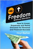 Freedom Without Borders: How to Invest, Expatriate, and Retire Overseas for Personal and Financial Success