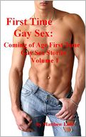 First Time Gay Sex: Coming of Age First Time Gay Sex Stories, Volume 1