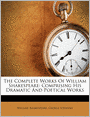 The Complete Works Of William Shakespeare: Comprising His Dramatic And Poetical Works
