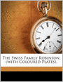 The Swiss Family Robinson. (with Coloured Plates).