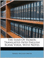 The Iliad Of Homer: Translated Into English Blank Verse, With Notes
