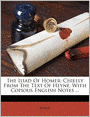 The Iliad Of Homer: Chiefly From The Text Of Heyne, With Copious English Notes ...