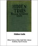 Hidden Trails: A Romance/Western Classic By William Patterson White!