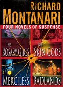 Richard Montanari: Four Novels of Suspense: The Rosary Girls, The Skin Gods, Merciless, Badlands