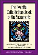 The Essential Catholic Handbook of the Sacraments