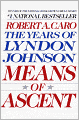 Means of Ascent: The Years of Lyndon Johnson, Volume 2
