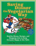 Saving Dinner the Vegetarian Way: Healthy Menus, Recipes, and Shopping Lists to Keep Everyone Happy at the Table
