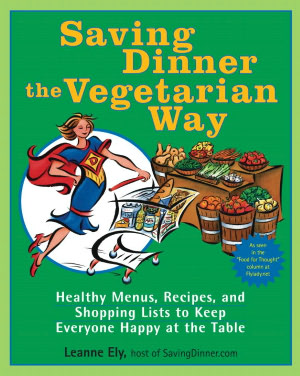 Saving Dinner the Vegetarian Way: Healthy Menus, Recipes, and Shopping Lists to Keep Everyone Happy at the Table