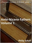 Ante-Nicene Fathers Volume 1
