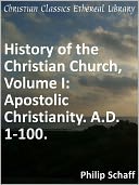 Apostolic Christianity. A.D. 1-100