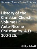 Ante-Nicene Christianity. A.D. 100-325