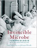 Invincible Microbe: Tuberculosis and the Never-Ending Search for a Cure