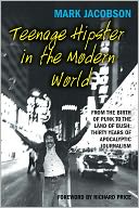 Teenage Hipster in the Modern World: From the Birth of Punk to the Land of Bush: Thirty Years of Apocalyptic Journalism