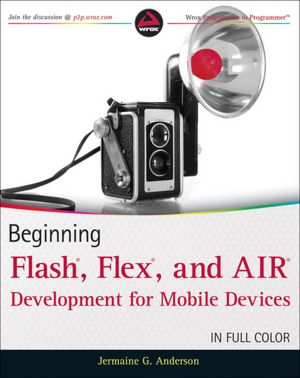 Beginning Flash, Flex, and AIR Development for Mobile Devices