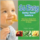 So Easy Baby Food Basics: Homemade Baby Food in Less Than 30 Minutes Per Week