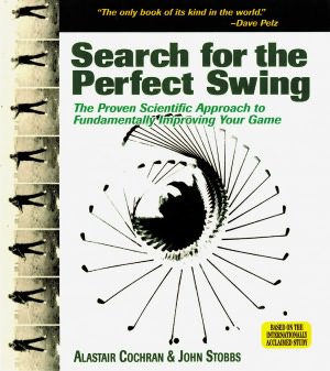 The Search for the Perfect Swing: The Proven Scientific Approach to Fundamentally Improve Your Game