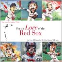 For the Love of the Red Sox: An A-to-Z Primer for Red Sox Fans of All Ages