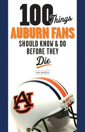 100 Things Auburn Fans Should Know and Do Before They Die