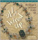 All Wired up: Wire Techniques for the Beadworker and Jewelry Maker (Beadwork How-To Series)