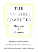 The Invisible Computer: Why Good Products Can Fail, the Personal Computer is So Complex, and Information Appliances are the Solution