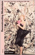 Reconstructing Modernism: Art in New York, Paris, and Montreal 1945-1964