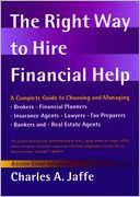 The Right Way to Hire Financial Help: A Complete Guide to Choosing and Managing Brokers, Financial Planners, Insurance Agents, Lawyers, Tax Preparers, Bankers, and Real Estate Agents