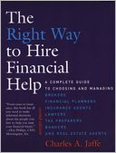 The Right Way to Hire Financial Help: A Complete Guide to Choosing and Managing Brokers, Financial Planners, Insurance Agents, Lawyers, Tax Preparers, Bankers, and Real Estate Agents